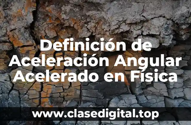 📗 Definición Técnica de Aceleración Angular Acelerado