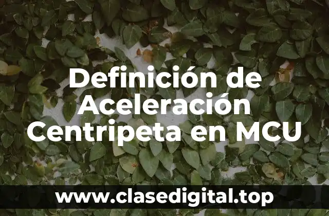 Definición de Aceleración Centripeta en MCU
