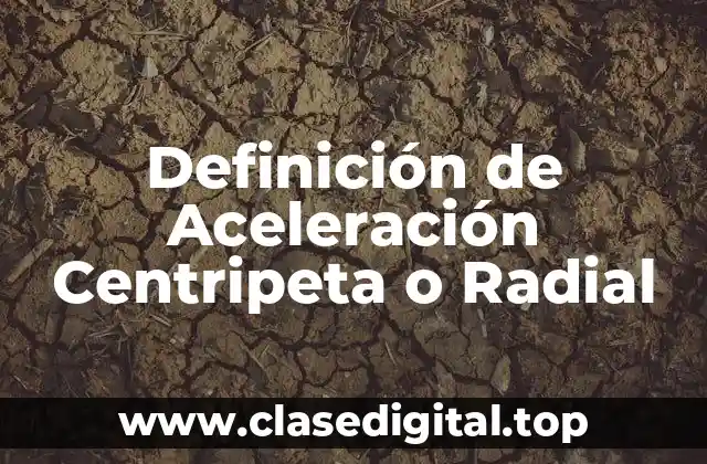 Definición de Aceleración Centripeta o Radial