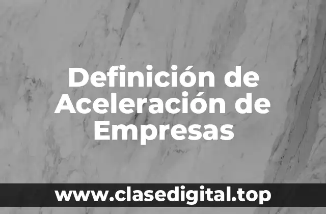 Definición de Aceleración de Empresas