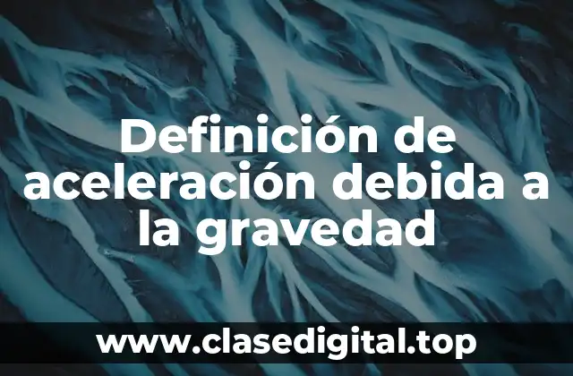 Definición de aceleración debida a la gravedad