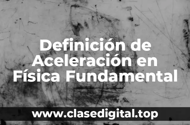 Definición de Aceleración en Física Fundamental