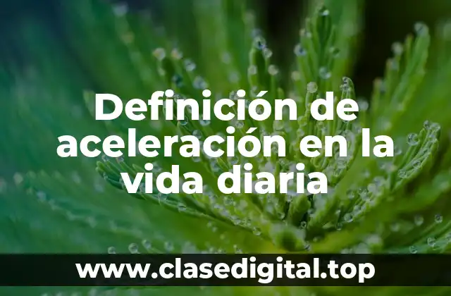 Definición de aceleración en la vida diaria