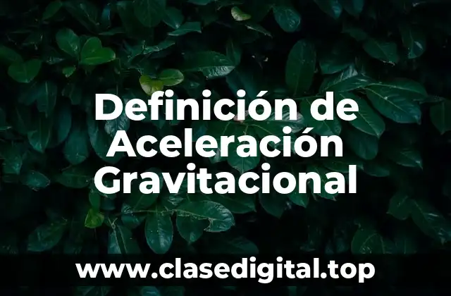 📗 Definición Técnica de Aceleración Gravitacional