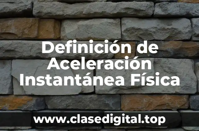 Definición de Aceleración Instantánea Física
