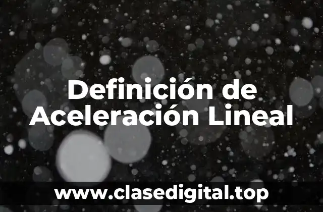 Definición de Aceleración Lineal