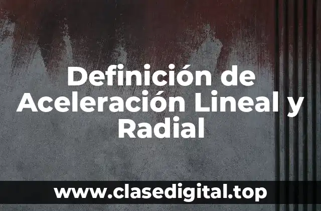 Definición de Aceleración Lineal y Radial