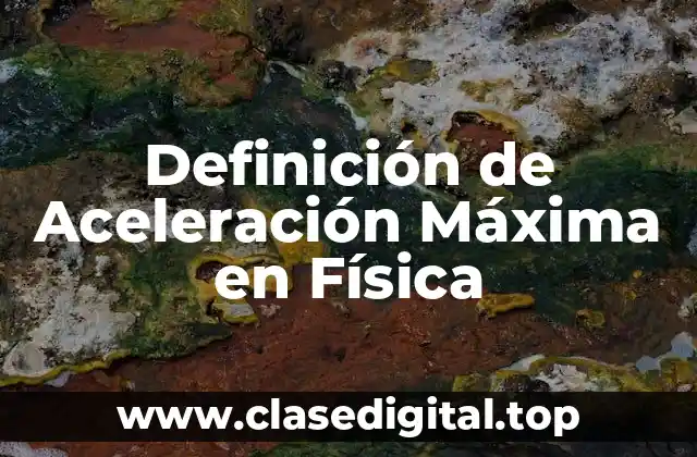 Definición de Aceleración Máxima en Física