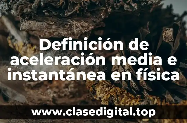Definición de aceleración media e instantánea en física