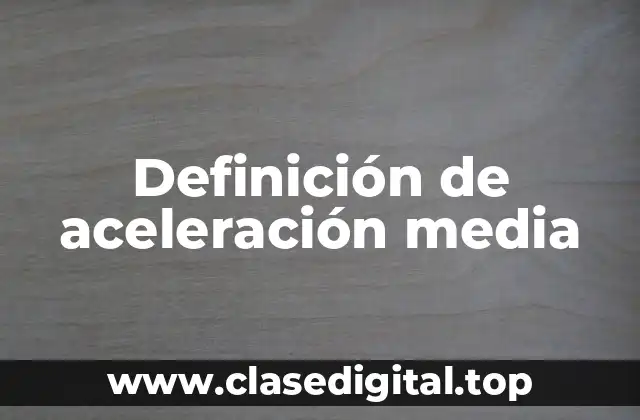 📗 Definición técnica de aceleración media