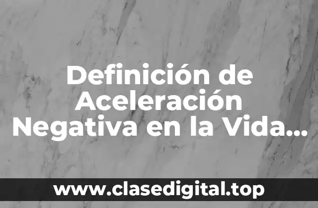 Definición de Aceleración Negativa en la Vida Cotidiana
