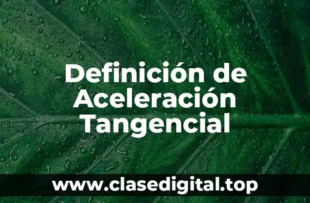 ☑️ Definición Técnica de Aceleración Tangencial
