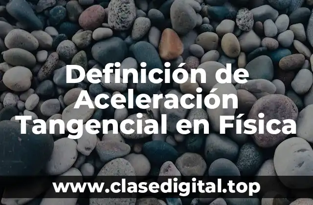 Definición de Aceleración Tangencial en Física