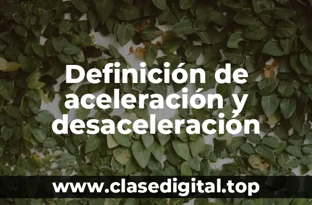 Definición de aceleración y desaceleración