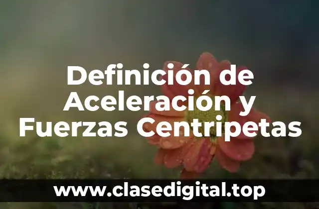 Definición de Aceleración y Fuerzas Centripetas