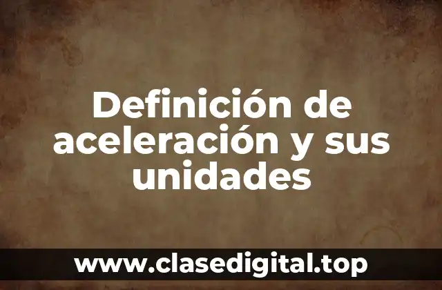 Definición de aceleración y sus unidades