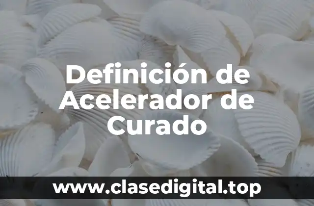 Definición de Acelerador de Curado