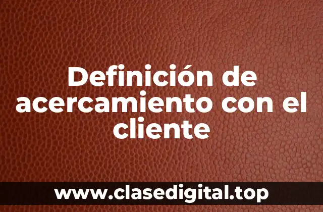 Definición técnica de acercamiento con el cliente