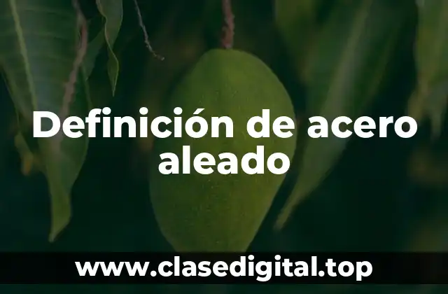 Definición de acero aleado
