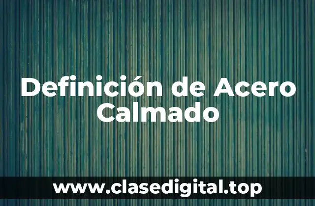 Definición de Acero Calmado