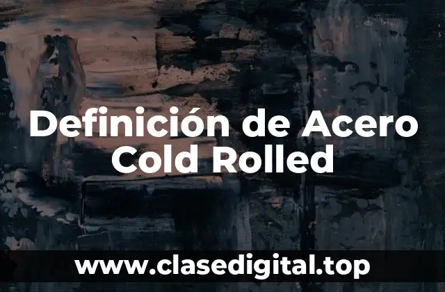 Definición de Acero Cold Rolled
