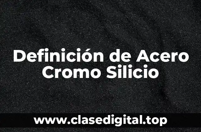 Definición de Acero Cromo Silicio