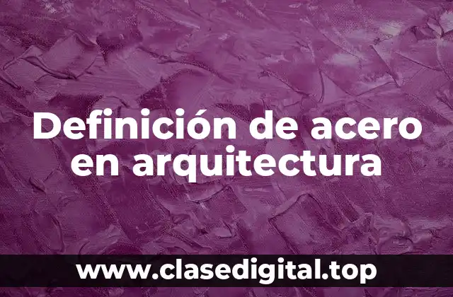 Definición de acero en arquitectura