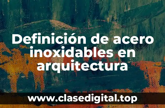 Definición de acero inoxidables en arquitectura