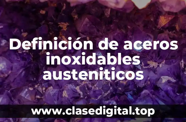 Ejemplos de aceros inoxidables austeniticos