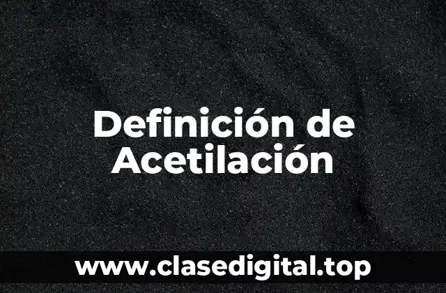 Definición de Acetilación