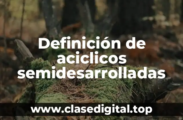 Definición de aciclicos semidesarrolladas