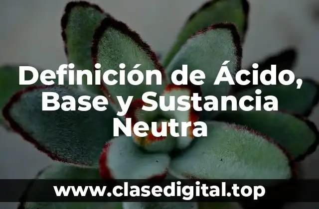 Definición de Ácido, Base y Sustancia Neutra