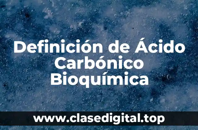 Definición de Ácido Carbónico Bioquímica