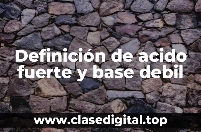 Definición de acido fuerte y base debil
