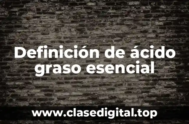 Definición de ácido graso esencial