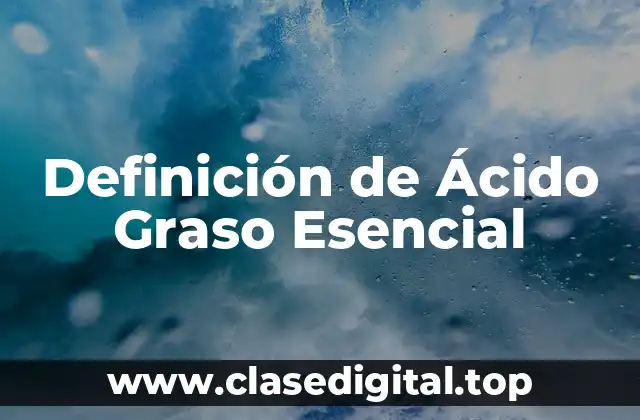 Definición técnica de Ácido Graso Esencial