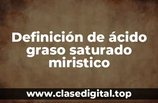 Definición de ácido graso saturado miristico