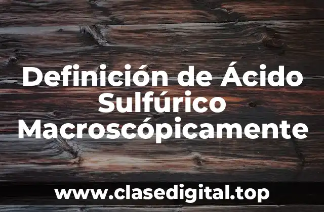 Definición de Ácido Sulfúrico Macroscópicamente