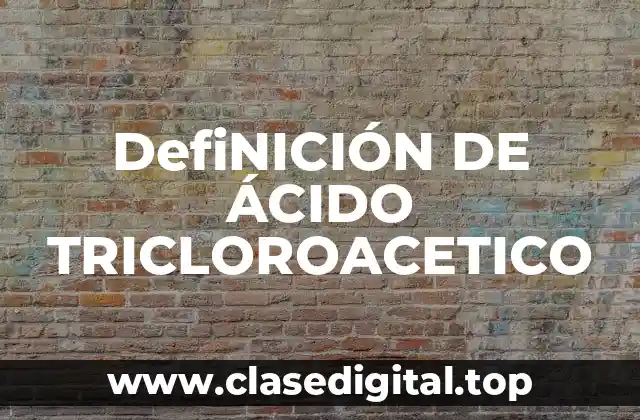 DefiNICIÓN DE ÁCIDO TRICLOROACETICO