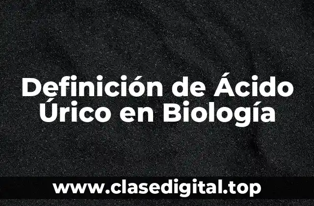 Definición de Ácido Úrico en Biología