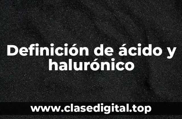 Definición técnica de ácido y halurónico