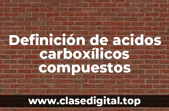 Definición de acidos carboxílicos compuestos