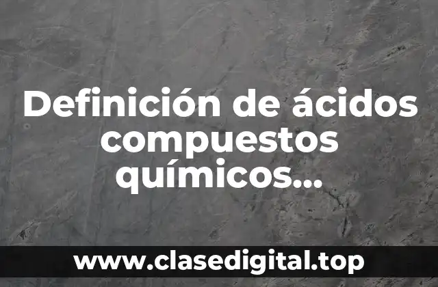 Definición de ácidos compuestos químicos inorgánicos