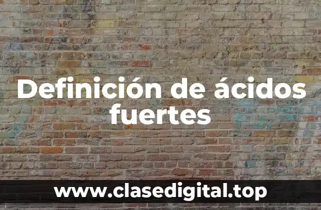 Definición de ácidos fuertes