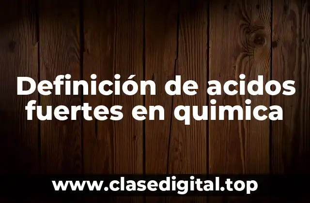 Definición de acidos fuertes en quimica