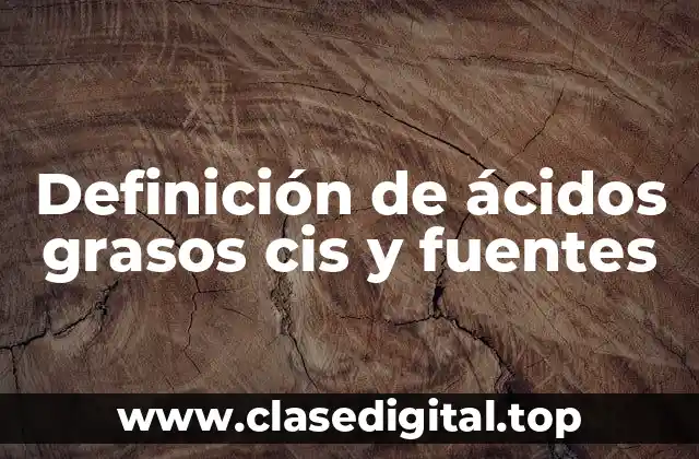Definición de ácidos grasos cis y fuentes