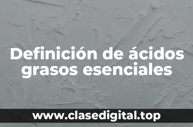 Definición técnica de ácidos grasos esenciales