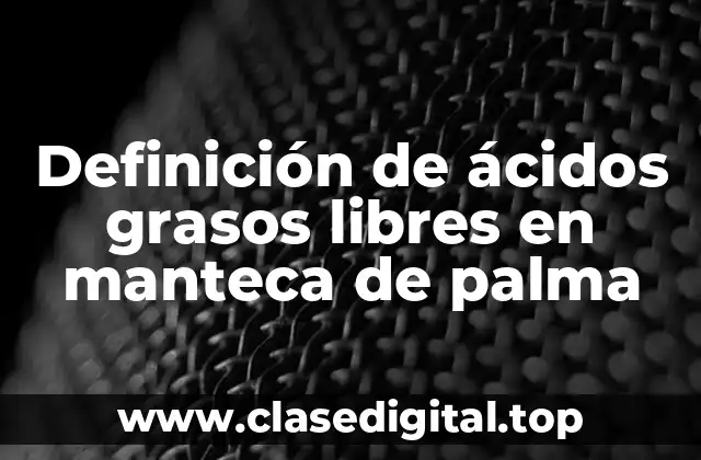 Definición de ácidos grasos libres en manteca de palma