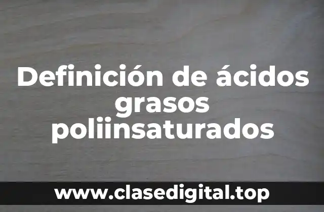 Definición de ácidos grasos poliinsaturados