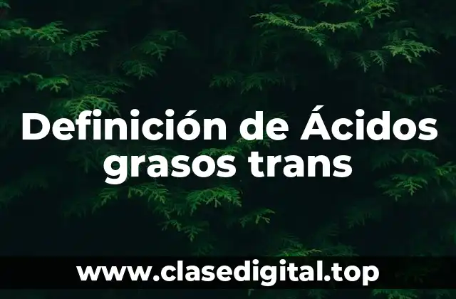 Definición de Ácidos grasos trans